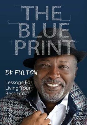 The Blueprint: Lessons for Living Your Best Life by B K Fulton: New