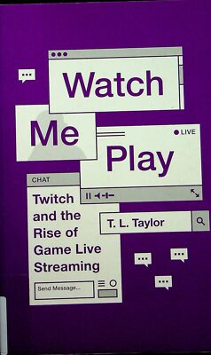 Watch Me Play: Twitch and the Rise of Game Live Streaming (Princeton Studies i..