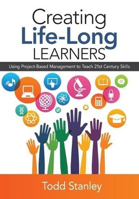 Creating Life-Long Learners: Using Project-Based Management to Teach 21st Centur