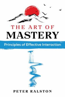 The Art of Mastery: Principles of Effective Interaction by Ralston, Peter, pape