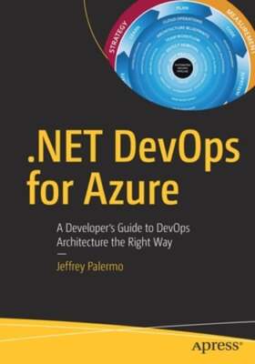 .Net Devops for Azure: A Developer's Guide to Devops Architecture the Right Way
