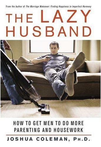 The Lazy Husband: How to Get Men to Do More Parenting and Housework - Picture 1 of 1