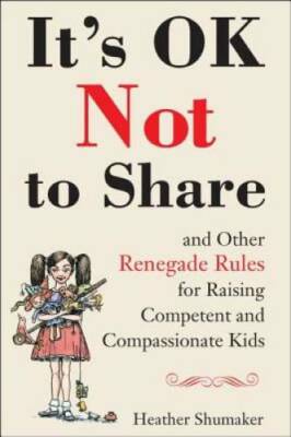 It's OK Not to Share and Other Renegade Rules for Raising Competent  - VERY GOOD