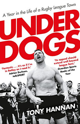 Underdogs: Keegan Hirst, Batley and a Year in the Life of a... - Hannan, Tony