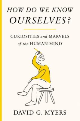 How Do We Know Ourselves?: Curiosities and Marvels of the Human Mind, Myers, Dav
