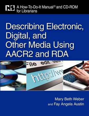 Describing Electronic, Digital, and Other Media Using AACR2 and RDA (How-To-...
