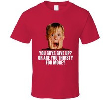 Home Alone Christmas Movies Quote Holidays Thirsty For More T Shirt