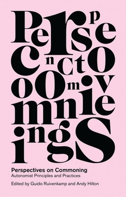 Perspectives on Commoning : Autonomist Principles and Practices, Paperback by...
