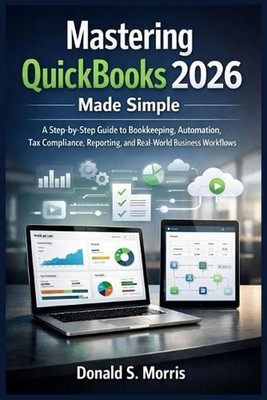 Mastering quickbooks 2026 made simple: A Step-by-Step Guide to Bookkeeping, Auto