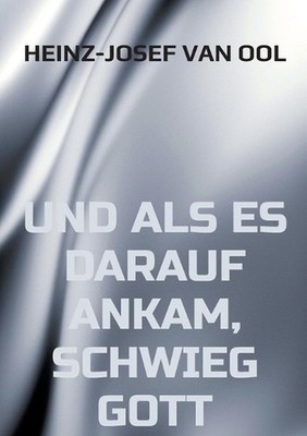 und als es darauf ankam, schwieg Gott: Roman by Heinz-Josef Van Ool (German) Pap