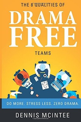 THE 8 QUALITIES OF DRAMA FREE TEAMS: DO MORE. STRESS LESS. By Dennis Mcintee NEW