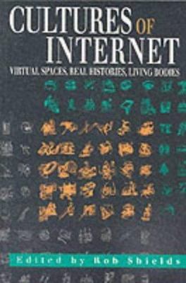 Cultures of the Internet: Virtual Spaces, Real Histories, Living Bodies