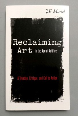 reclaiming art in the age of artifice by j f martel pb very good condition