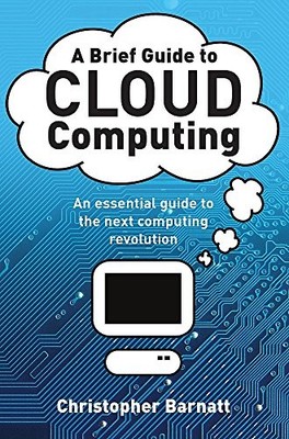 A Brief Guide to Cloud Computing: An Essential by Christopher Barnatt 184901406X