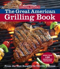 Omaha Steaks the Great American Grilling Book : From the Best Bur