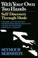 With Your Own Two Hands : Self-Discovery Through Music by Seymour Bernstein...