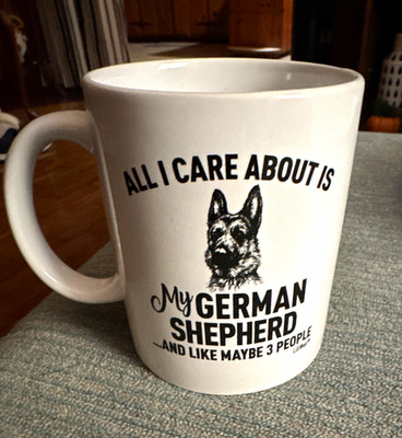 German Shepherd  All I Care About Is My German Shepherd  White Ceramic Mug 11oz