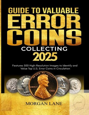 GUIDE TO VALUABLE ERROR COIN COLLECTING: Features 500 High-Resolution Images