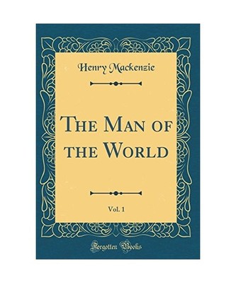 The Man of the World, Vol. 1 [Classic Reprint], Henry Mackenzie