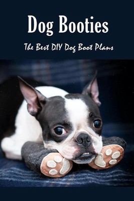 Dog Booties: The Best DIY Dog Boot Plans: Pet Care Crafts Book by James Myers Pa