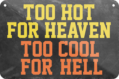 ''Too hot for heaven too cool for hell'' 18x12cm Blechschild