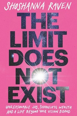 The Limit Does Not Exist: Unreasonable Joy, Shameless Wealth, and a Life Beyond