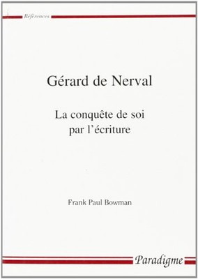 GERARD DE NERVAL, LA CONQUETE DE SOI PAR L'ECRITURE By F Bowman *Mint Condition*