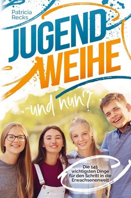 Jugendweihe - und nun? Die 145 wichtigsten Dinge für den Schritt in die Erw ...