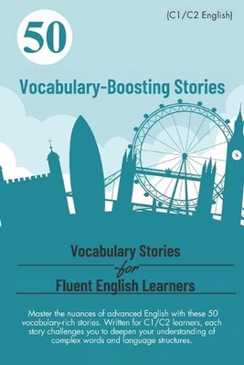 50 Vocabulary-Boosting Stories for Fluent English Learners (C1/C2 English): Boos
