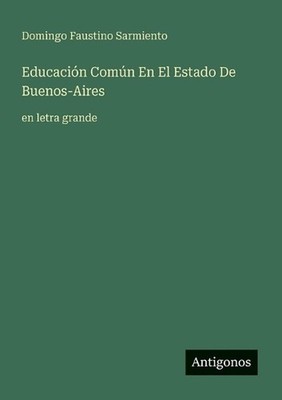 Educacin Comn En El Estado De Buenos-Aires: en letra grande by Domingo Faustino 