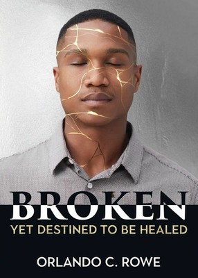 Orlando C. Rowe | Broken, yet Destined to Be Healed | Taschenbuch | Englisch