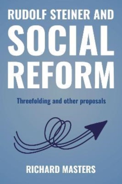 Rudolf Steiner and Social Reform: Threefolding and  by Richard Masters PAPERBACK