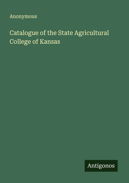 Anonymous | Catalogue Of The State Agricultural College Of Kansas | Taschenbuch-image