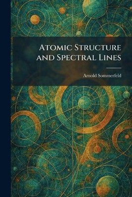 Atomic Structure and Spectral Lines by Arnold Sommerfeld Paperback Book