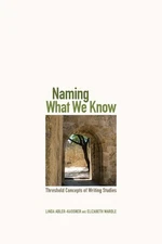 Naming What We Know : Threshold Concepts of Writing Studies, Paperback by Adl...