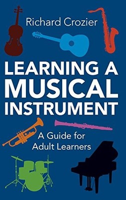 Learning a Musical Instrument: A Guide for Adult Learners By Ric ...