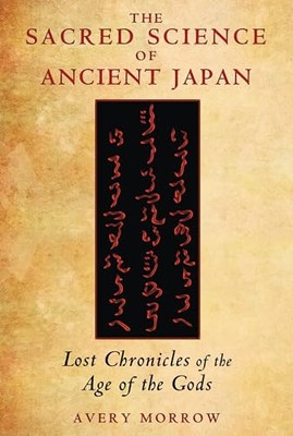 The Sacred Science of Ancient Japan: ..., Morrow, Avery