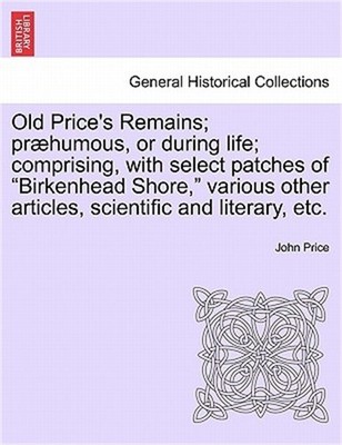 Old Price's Remains; pr�humous, or during life; comprising, with select patches