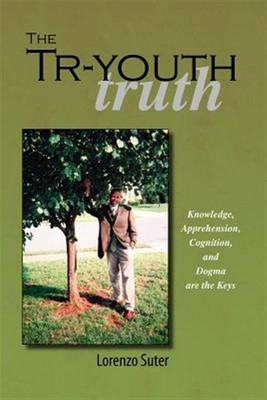 Tr-youth Truth : Knowledge, Apprehension, Cognition, And Dogma Are the Keys, ...