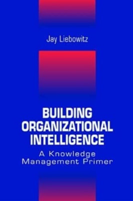 Building Organizational Intelligence: A Knowledge Manag - HardBack NEW Jay Liebo