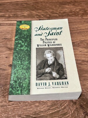 Statesman and Saint: The Principled Politics of William Wilberforce Paperback