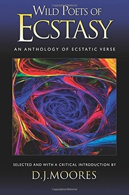 WILD POETS OF ECSTASY: AN ANTHOLOGY OF ECSTATIC VERSE By D. J. Moores BRAND NEW