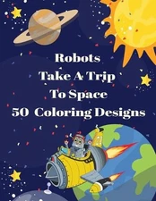 Robots Take A Trip To Space 50 Coloring Designs by Curly Pug Tails Press (Englis