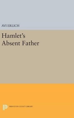 Avi Erlich Hamlet's Absent Father (Hardback) Princeton Legacy Library