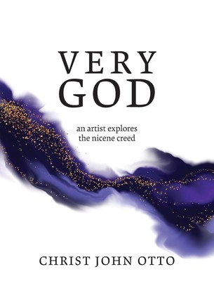 Very God | Christ John Otto | An Artist Explores the Nicene Creed | Taschenbuch