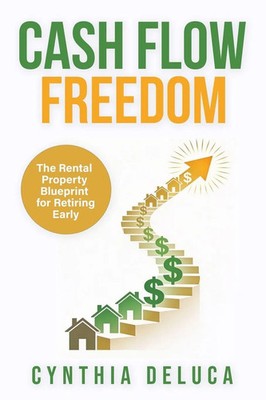 Cash Flow Freedom The Rental Property Blueprint for Retiring Early DeLuca Buch