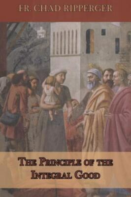 The Principle of the Integral Good by Ripperger, Fr Chad A., Like New Used, F... 9781718797550| eBay