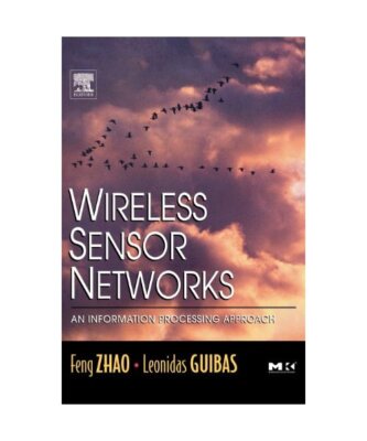 Wireless Sensor Networks: An Information Processing Approach, Feng Zhao, Leonida