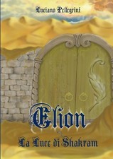 Elion - La Luce Di Shakram by Luciano Pellegrini (Italian) Paperback Book
