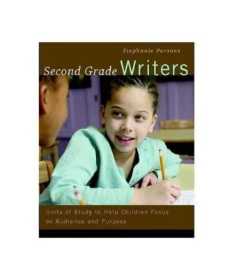 Second Grade Writers: Units of Study to Help Children Focus on Audience and Purp